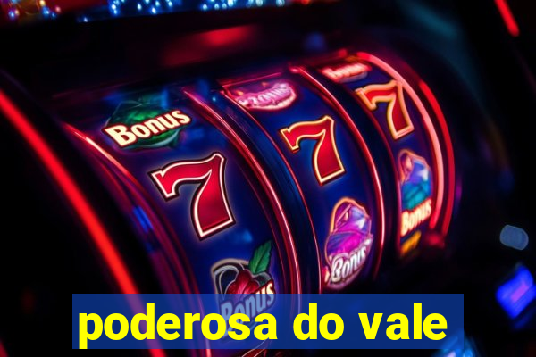 poderosa do vale